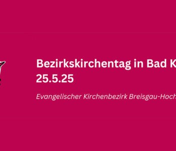 Der Evangelischer Kirchenbezirk Breisgau-Hochschwarzwald lädt ein zum Bezirkskirchentag am 25. Mai 2025 in Bad Krotzingen im Kurpark.