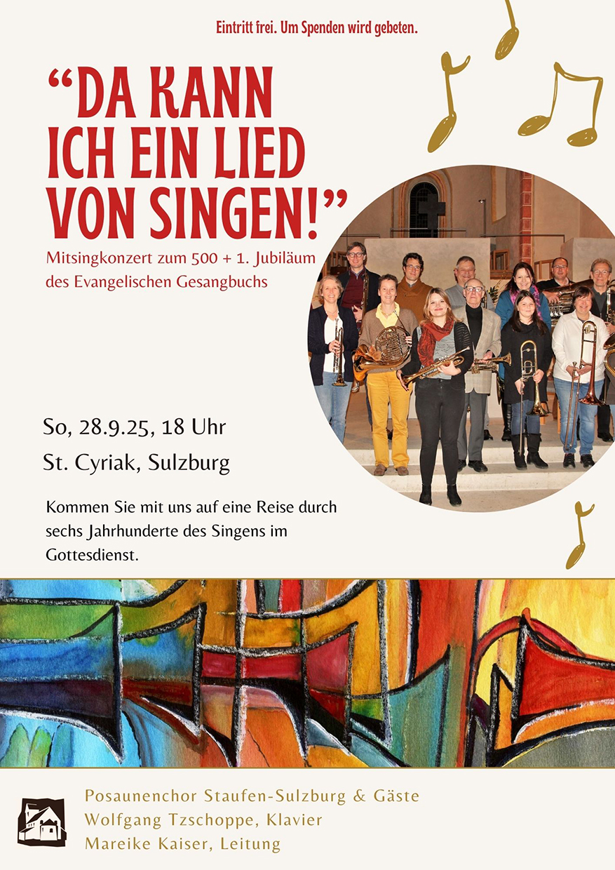 Seit 500 Jahren gibt es evangelische Gesangbücher. Aus diesem Anlass lädt der Posaunenchor Staufen-Sulzburg Cyriak unter der Leitung von Mareike Kaiser am 28. September 2025 um 18 Uhr in St. Cyriak ein zu einer Reise durch die Geschichte des evangelischen Kirchenliedes. Begleitung: Wolfgang Tzschoppe.